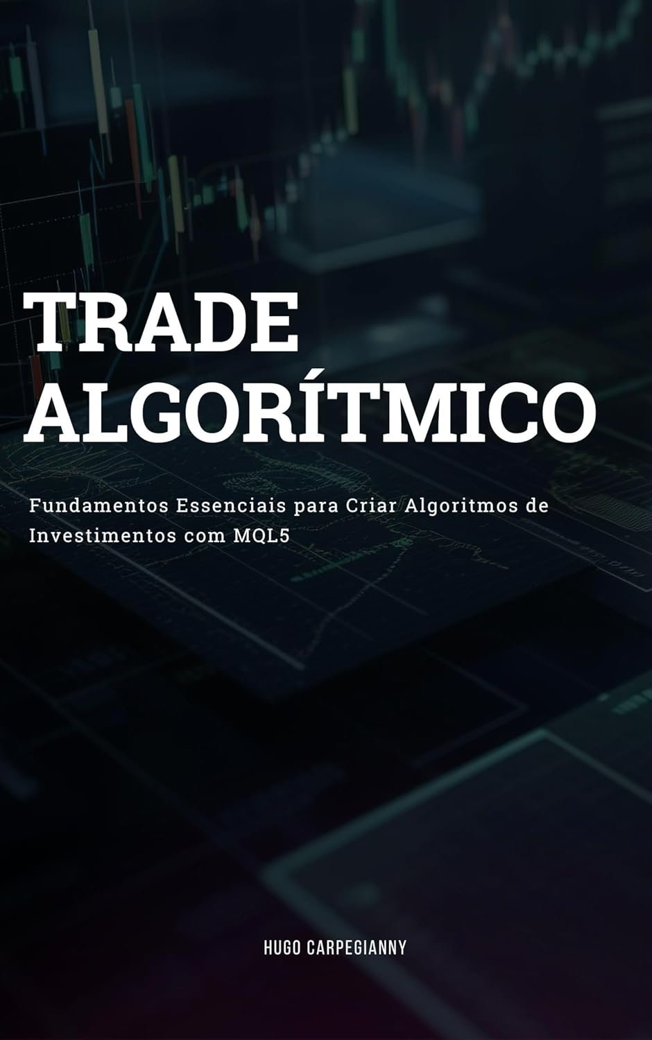 Trade Algorítmico - Hugo Carpegianny: Algoritmos Seguros e Robustos | eBook 10 eBook Trade Algorítmico com Hugo Carpegianny - Aprenda a criar algoritmos de investimentos robustos e seguros com MQL5