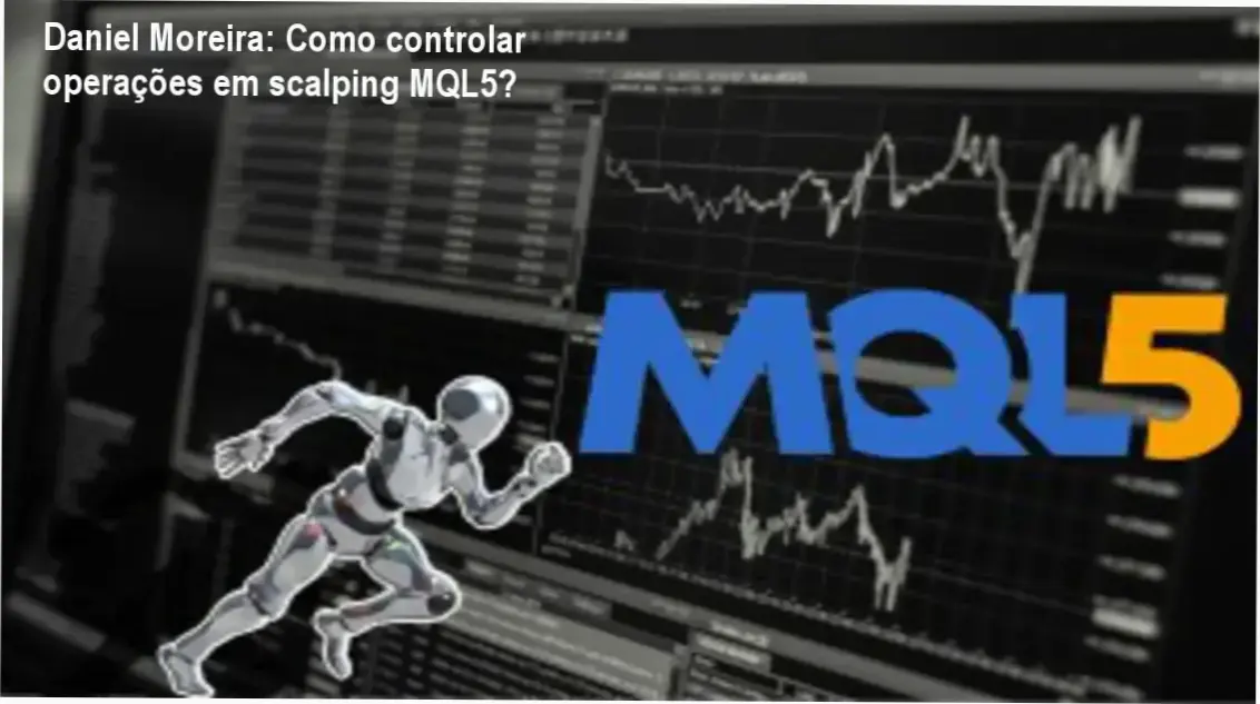 Daniel Moreira controle de operações em scalping MQL5 bastidores e funcionamento interno
